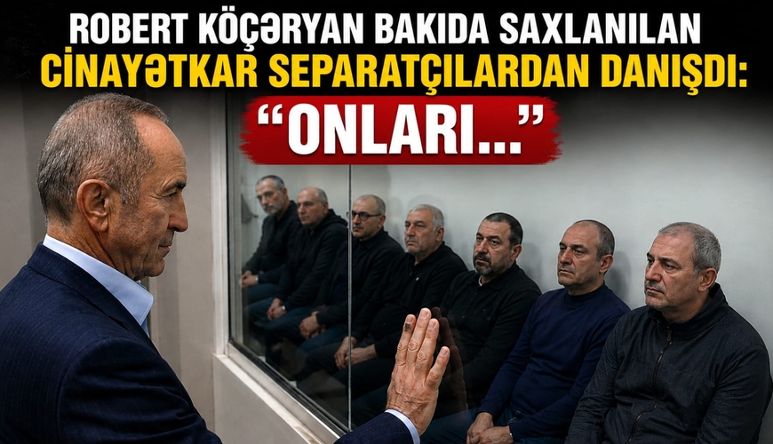Robert Köçəryan Bakıda saxlanılan cinayətkar separatçılardan danışdı: “Onları...